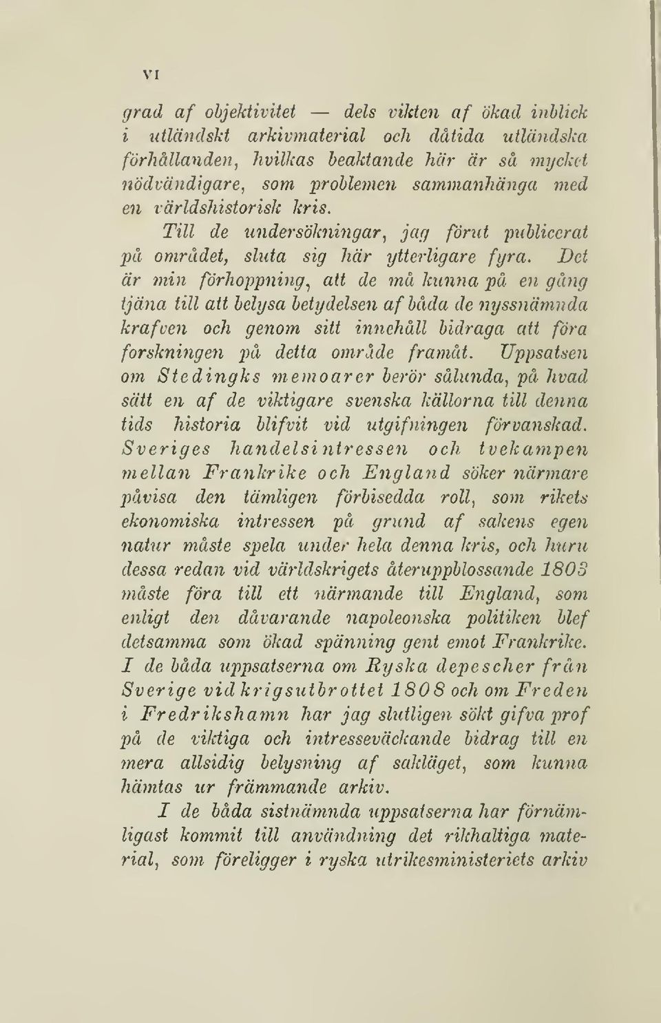 ^ att de må kunna på en gång tjäna till att belysa betydelsen af båda de nyssnämnda krafven och genom sitt innehåll bidraga att föra forskningen på detta område framåt.