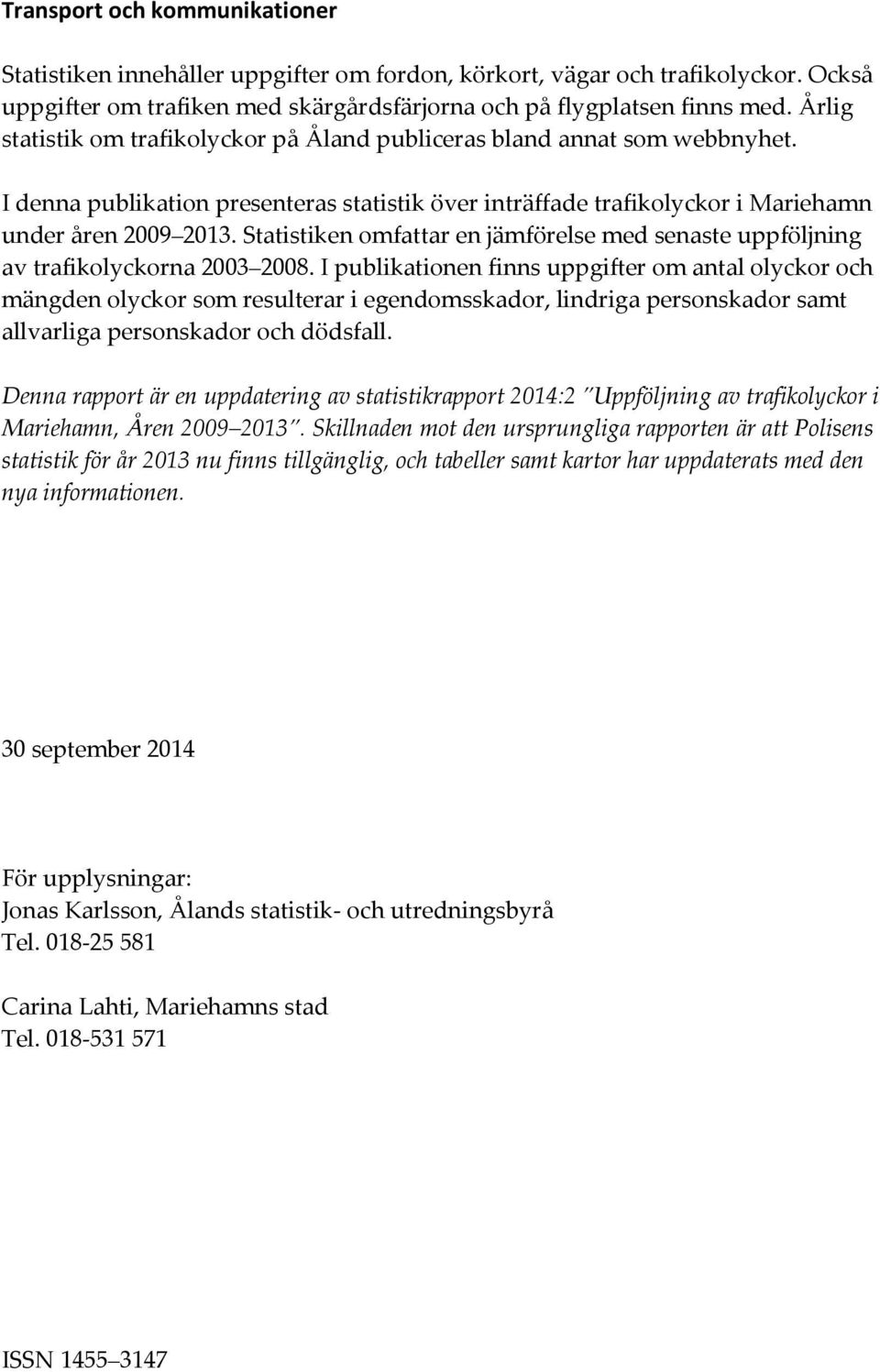 Statistiken omfattar en jämförelse med senaste uppföljning av trafikolyckorna 2003 2008.