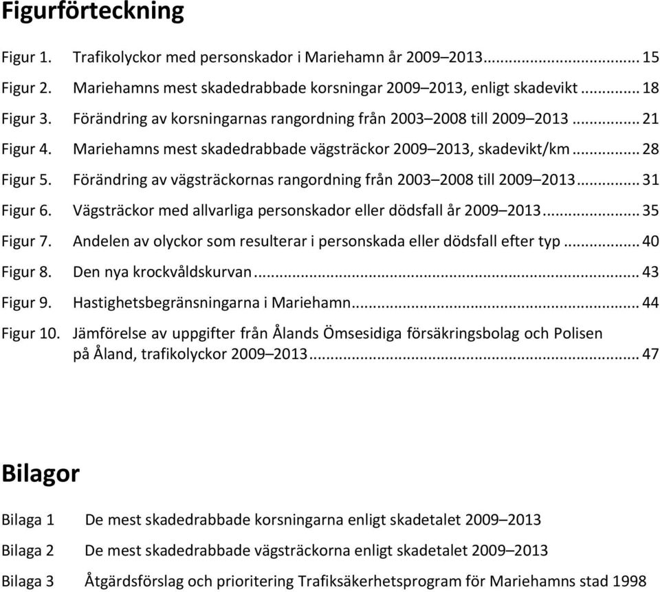 Förändring av vägsträckornas rangordning från 2003 2008 till 2009 2013... 31 Figur 6. Vägsträckor med allvarliga personskador eller dödsfall år 2009 2013... 35 Figur 7.