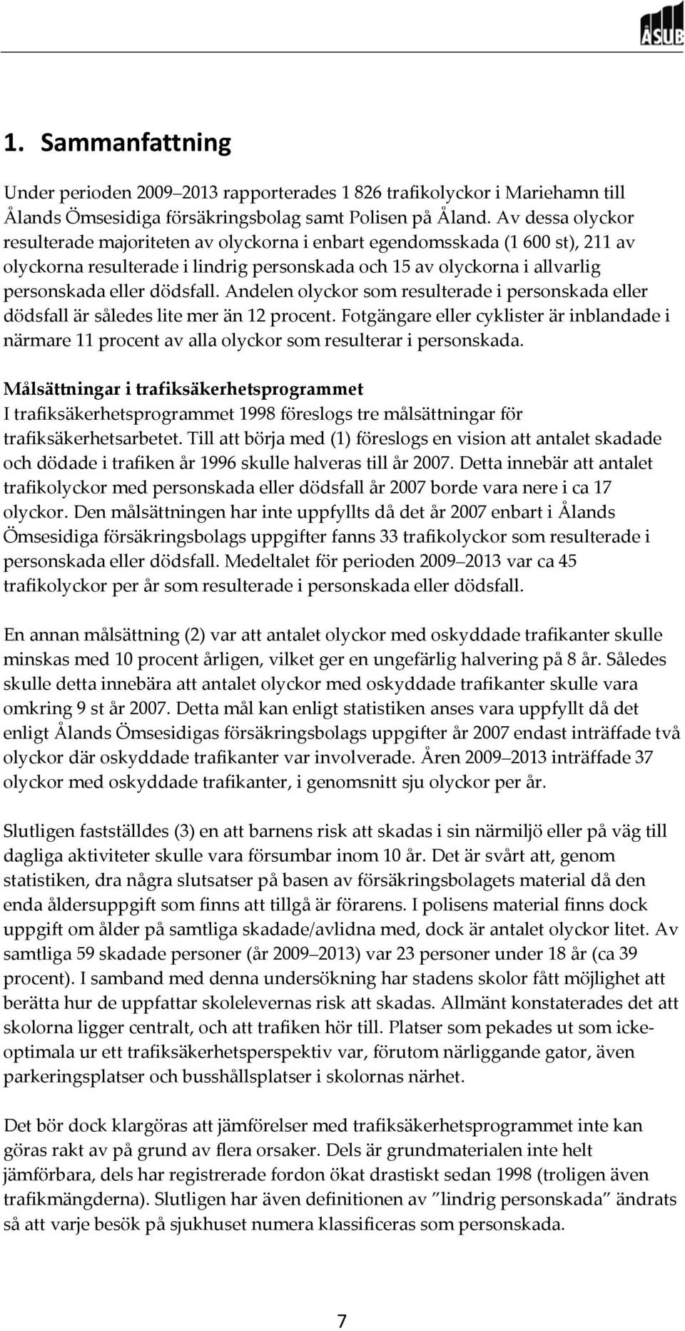 Andelen olyckor som resulterade i personskada eller dödsfall är således lite mer än 12 procent.