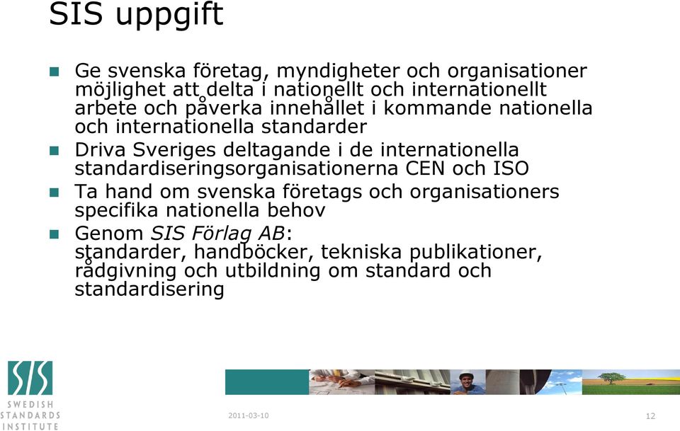 standardiseringsorganisationerna CEN och ISO Ta hand om svenska företags och organisationers specifika nationella behov Genom