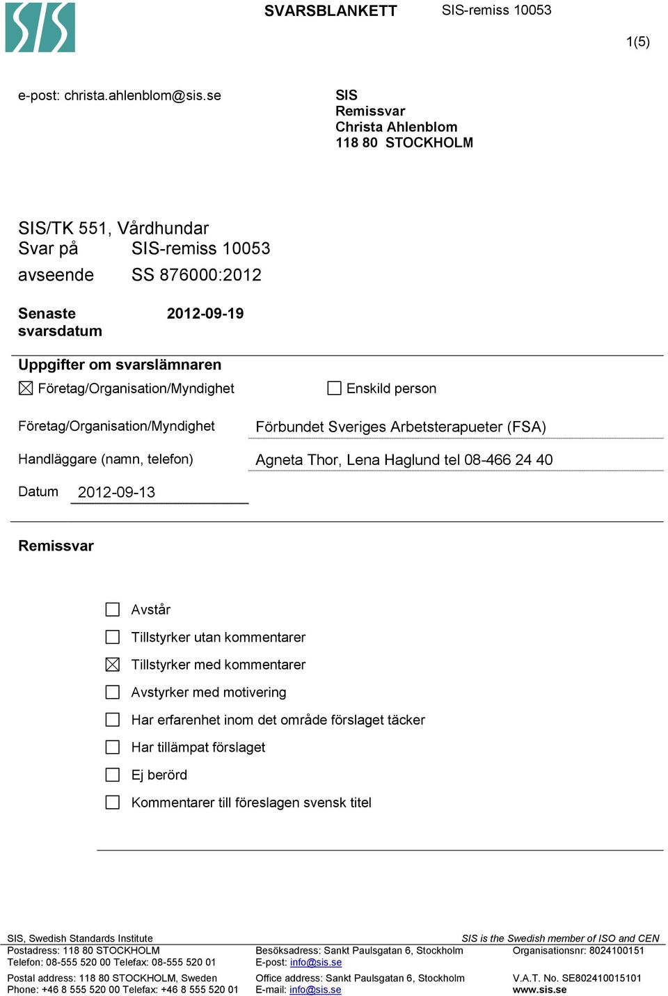 Företag/Organisation/Myndighet Företag/Organisation/Myndighet Enskild person Förbundet Sveriges Arbetsterapueter (FSA) Handläggare (namn, telefon) Agneta Thor, Lena Haglund tel 08-466 24 40 Datum