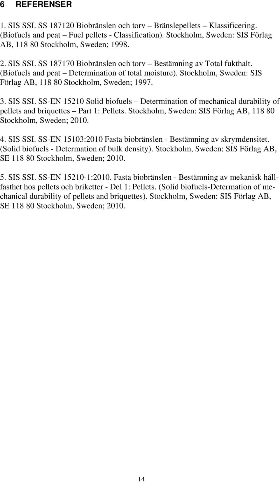 Stockholm, Sweden: SIS Förlag AB, 118 80 Stockholm, Sweden; 1997. 3. SIS SSI. SS-EN 15210 Solid biofuels Determination of mechanical durability of pellets and briquettes Part 1: Pellets.