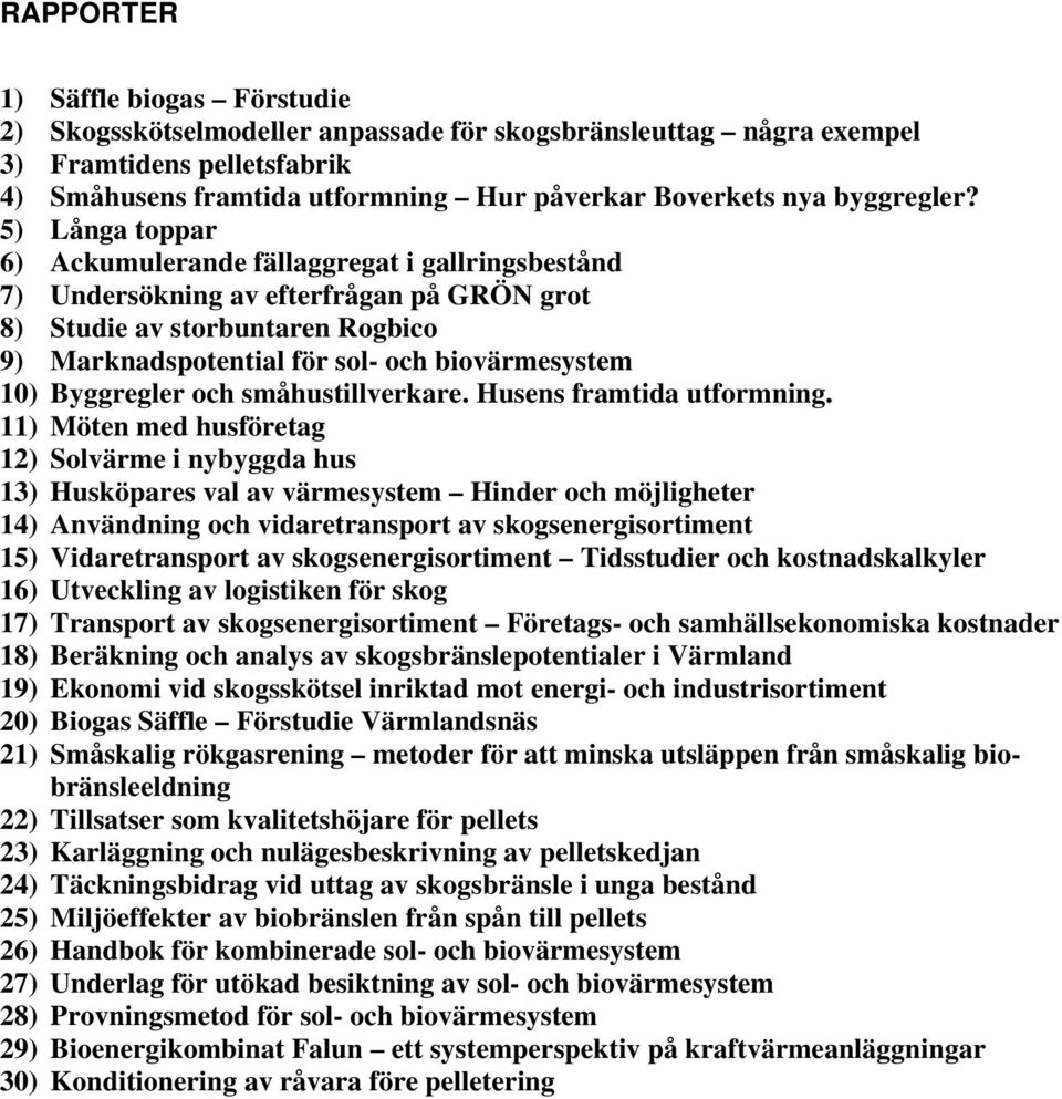 5) Långa toppar 6) Ackumulerande fällaggregat i gallringsbestånd 7) Undersökning av efterfrågan på GRÖN grot 8) Studie av storbuntaren Rogbico 9) Marknadspotential för sol- och biovärmesystem 10)