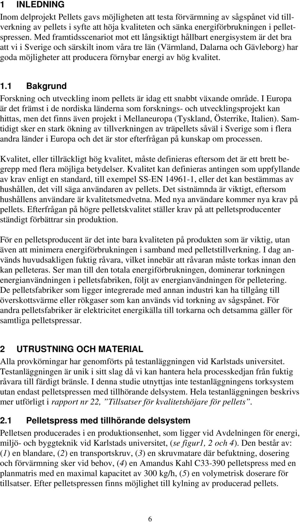 förnybar energi av hög kvalitet. 1.1 Bakgrund Forskning och utveckling inom pellets är idag ett snabbt växande område.