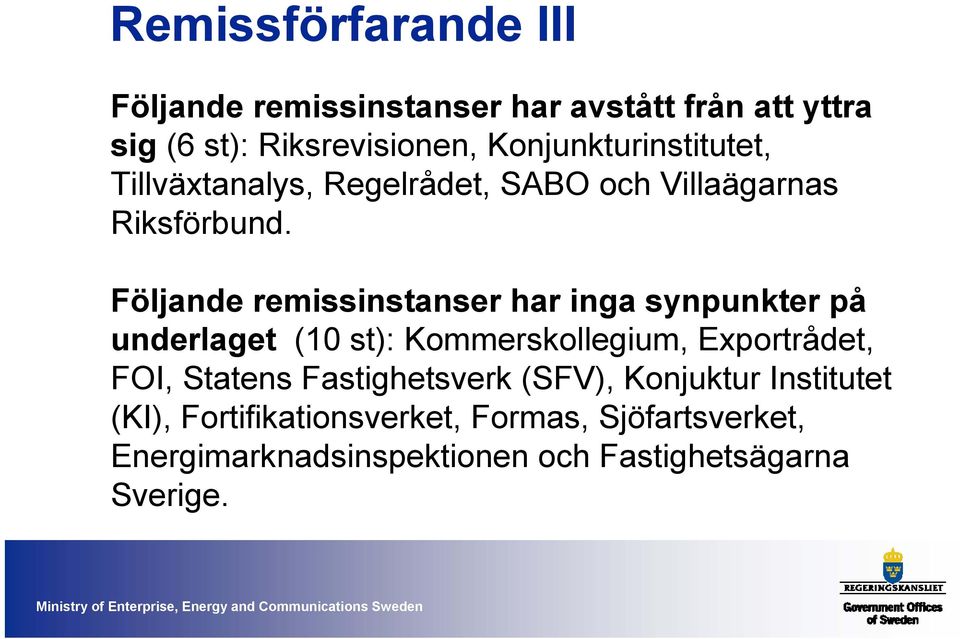 Följande remissinstanser har inga synpunkter på underlaget (10 st): Kommerskollegium, Exportrådet, FOI, Statens