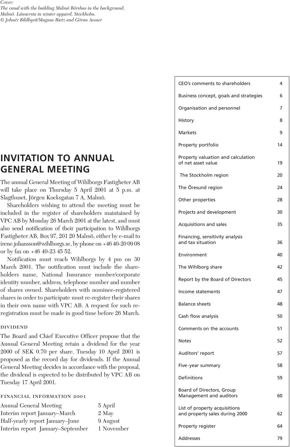 MEETING The annual General Meeting of Wihlborgs Fastigheter AB will take place on Thursday 5 April 2001 at 5 p.m. at Slagthuset, Jörgen Kocksgatan 7 A, Malmö.