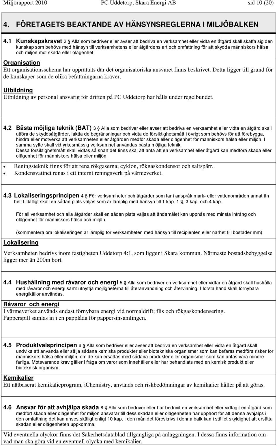 omfattning för att skydda människors hälsa och miljön mot skada eller olägenhet. Organisation Ett organisationsschema har upprättats där det organisatoriska ansvaret finns beskrivet.