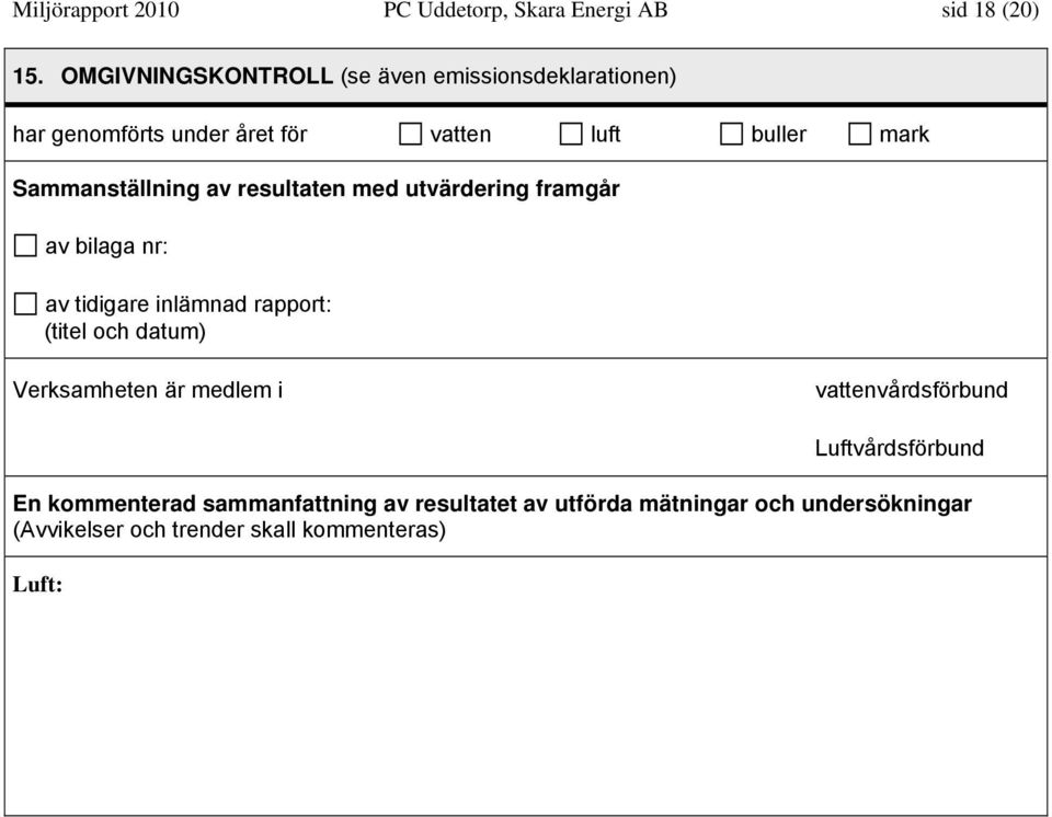 Sammanställning av resultaten med utvärdering framgår av bilaga nr: av tidigare inlämnad rapport: (titel och datum)