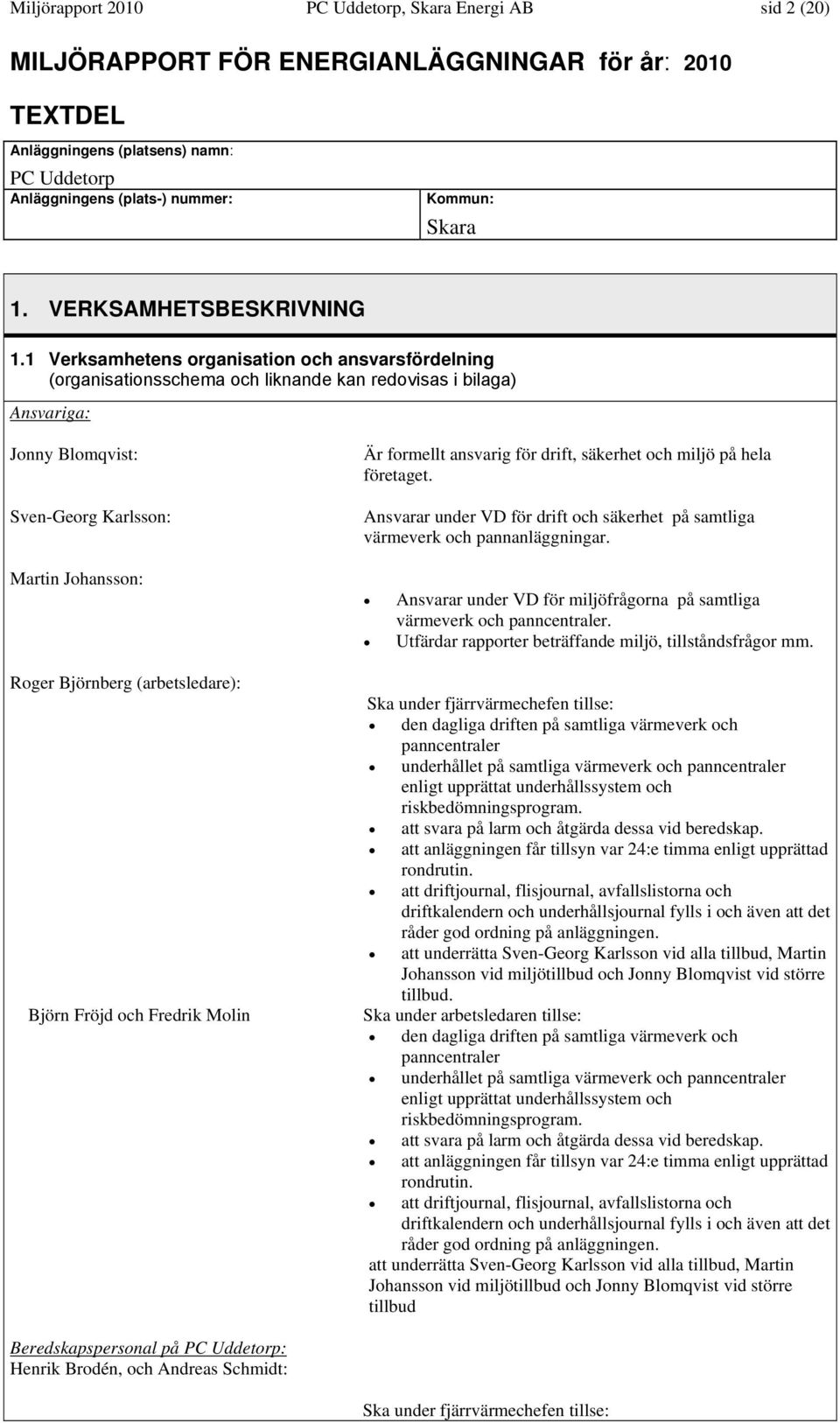 1 Verksamhetens organisation och ansvarsfördelning (organisationsschema och liknande kan redovisas i bilaga) Ansvariga: Jonny Blomqvist: Sven-Georg Karlsson: Är formellt ansvarig för drift, säkerhet