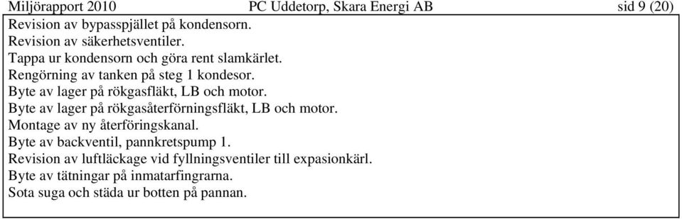 Byte av lager på rökgasåterförningsfläkt, LB och motor. Montage av ny återföringskanal. Byte av backventil, pannkretspump 1.