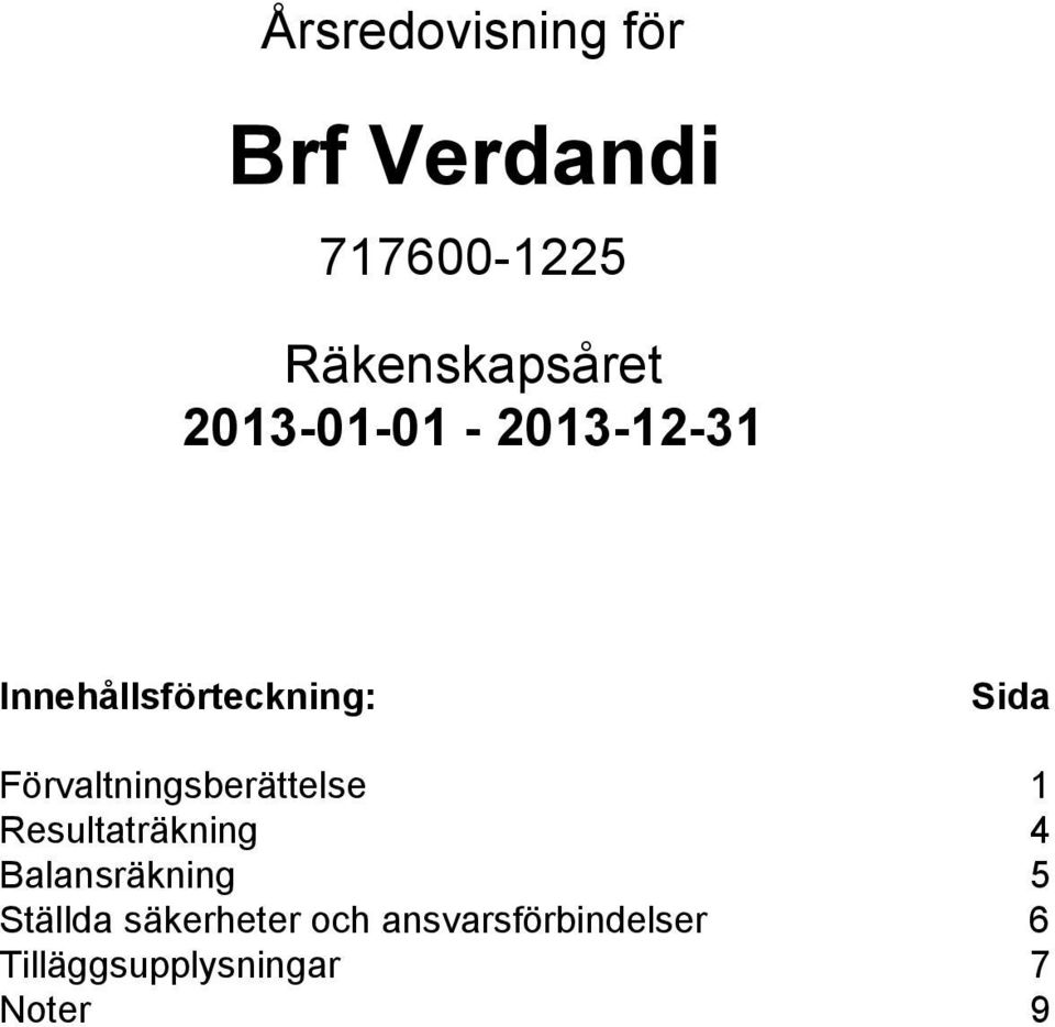 Förvaltningsberättelse 1 Resultaträkning 4 Balansräkning