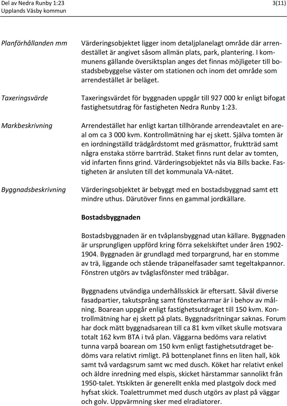 I kommunens gällande översiktsplan anges det finnas möjligeter till bostadsbebyggelse väster om stationen och inom det område som arrendestället är beläget.