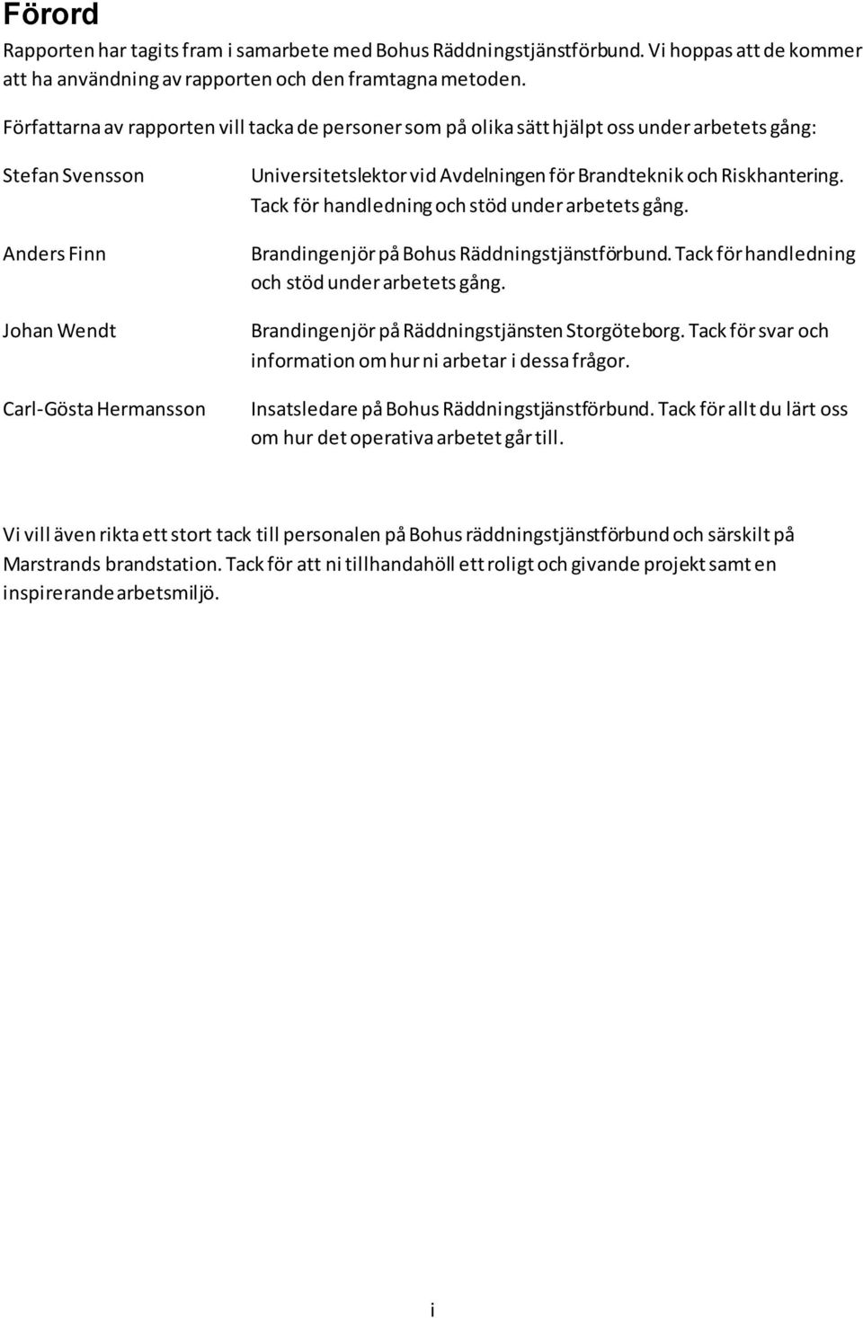 Brandteknik och Riskhantering. Tack för handledning och stöd under arbetets gång. Brandingenjör på Bohus Räddningstjänstförbund. Tack för handledning och stöd under arbetets gång. Brandingenjör på Räddningstjänsten Storgöteborg.