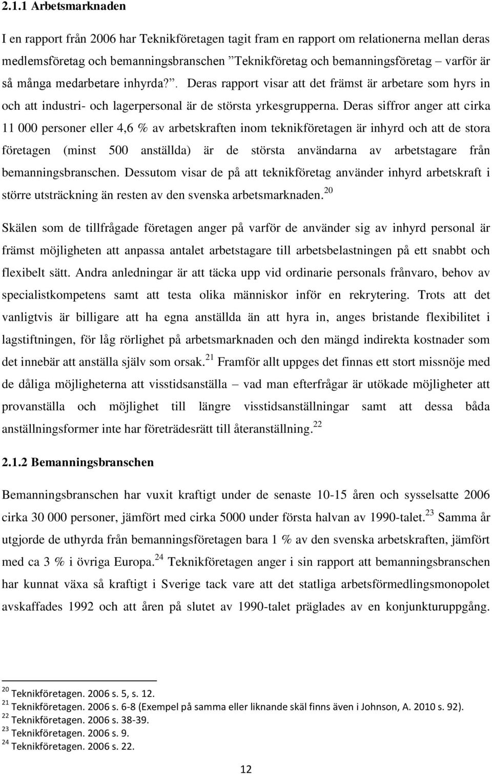 Deras siffror anger att cirka 11 000 personer eller 4,6 % av arbetskraften inom teknikföretagen är inhyrd och att de stora företagen (minst 500 anställda) är de största användarna av arbetstagare