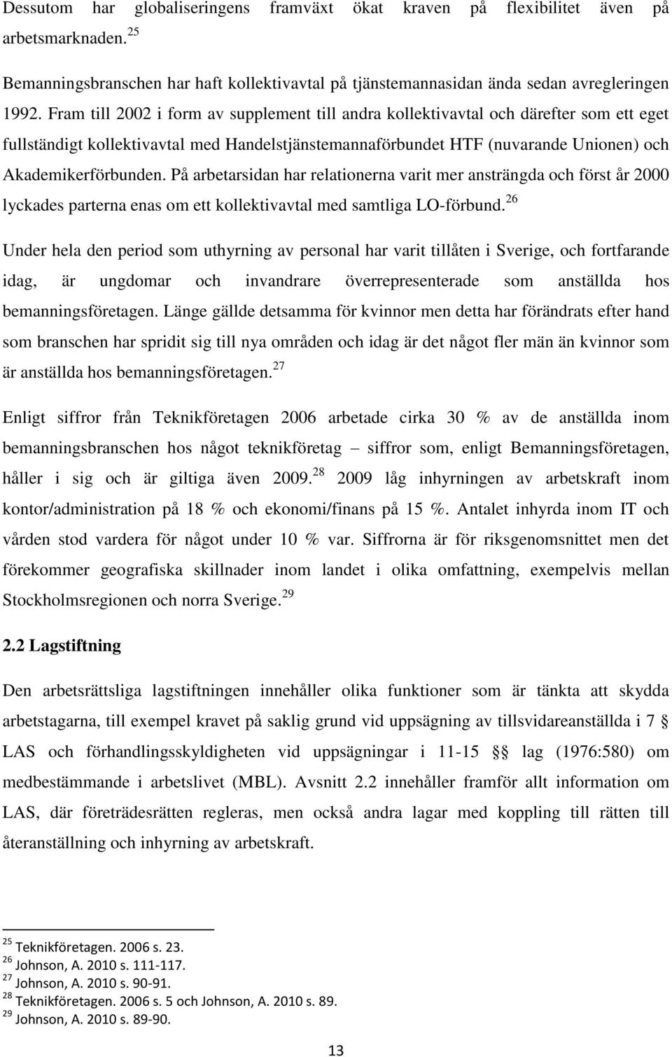 På arbetarsidan har relationerna varit mer ansträngda och först år 2000 lyckades parterna enas om ett kollektivavtal med samtliga LO-förbund.