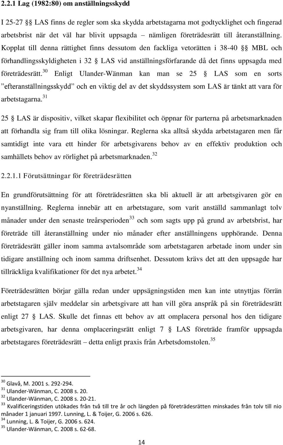 Kopplat till denna rättighet finns dessutom den fackliga vetorätten i 38-40 MBL och förhandlingsskyldigheten i 32 LAS vid anställningsförfarande då det finns uppsagda med företrädesrätt.