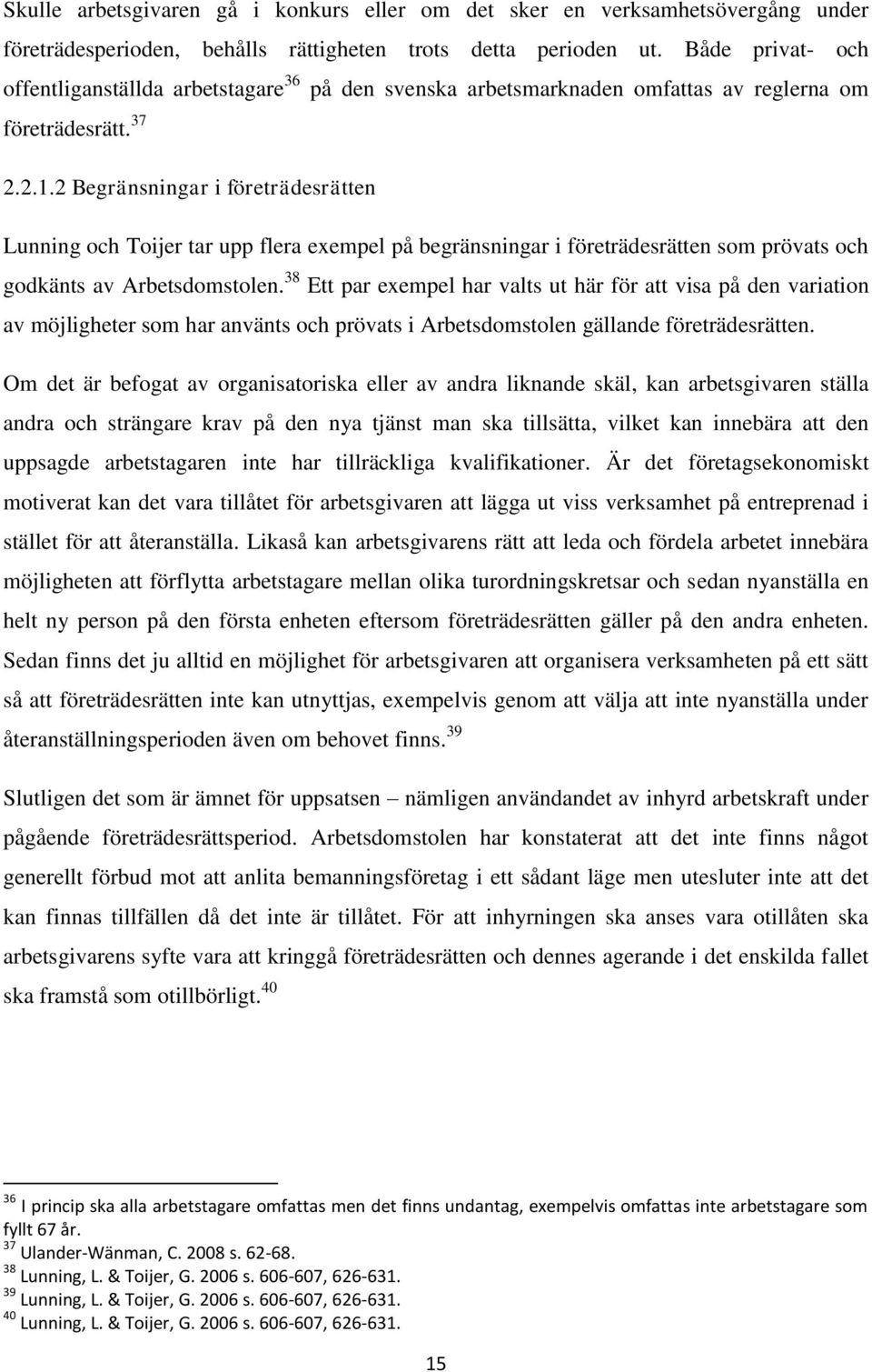 2 Begränsningar i företrädesrätten Lunning och Toijer tar upp flera exempel på begränsningar i företrädesrätten som prövats och godkänts av Arbetsdomstolen.