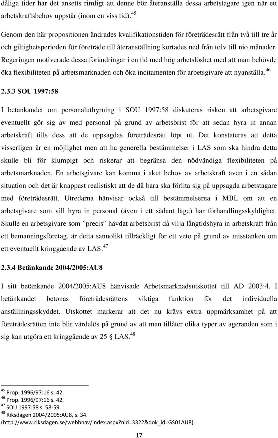 Regeringen motiverade dessa förändringar i en tid med hög arbetslöshet med att man behövde öka flexibiliteten på arbetsmarknaden och öka incitamenten för arbetsgivare att nyanställa. 46 2.3.