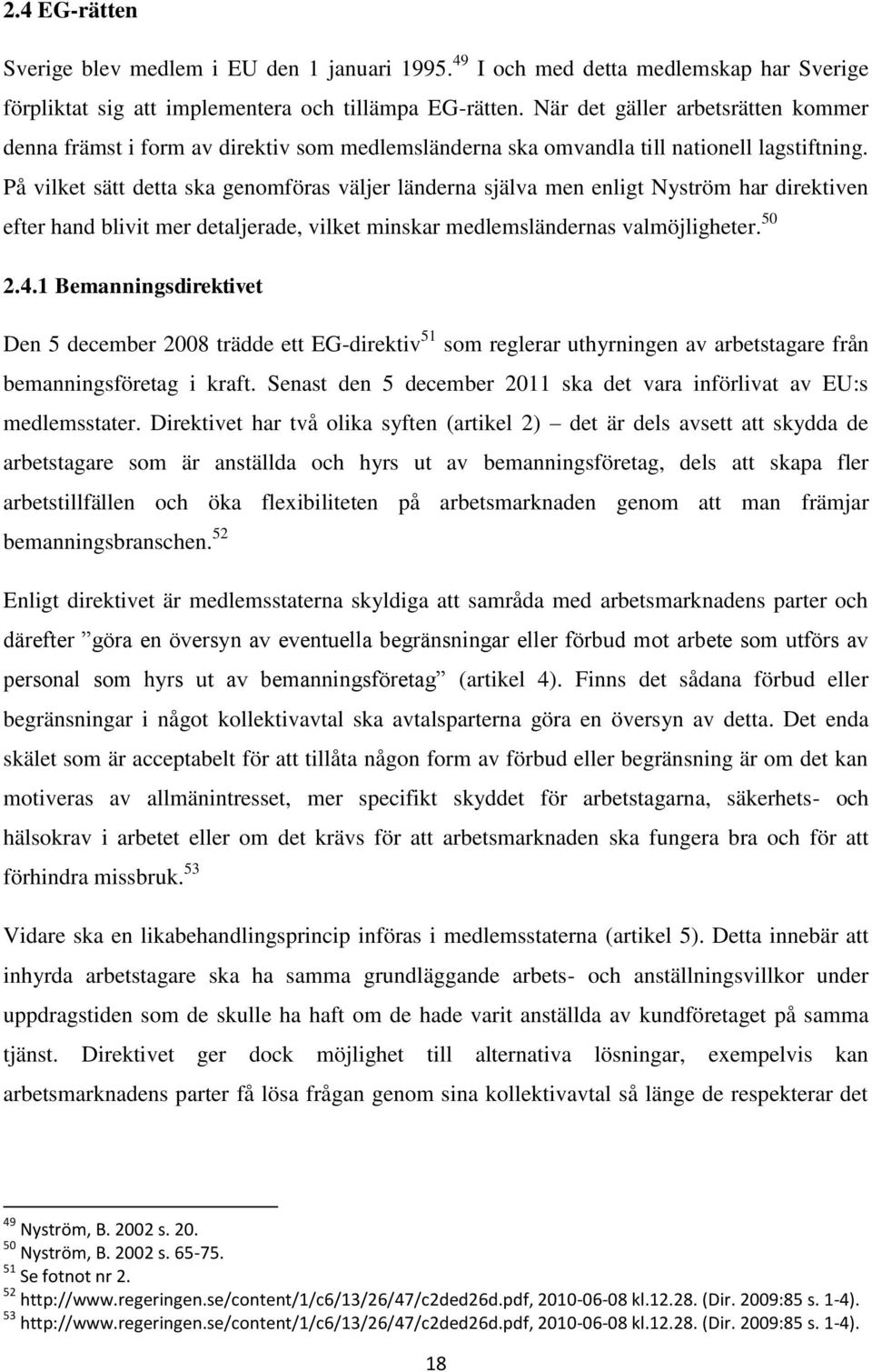 På vilket sätt detta ska genomföras väljer länderna själva men enligt Nyström har direktiven efter hand blivit mer detaljerade, vilket minskar medlemsländernas valmöjligheter. 50 2.4.