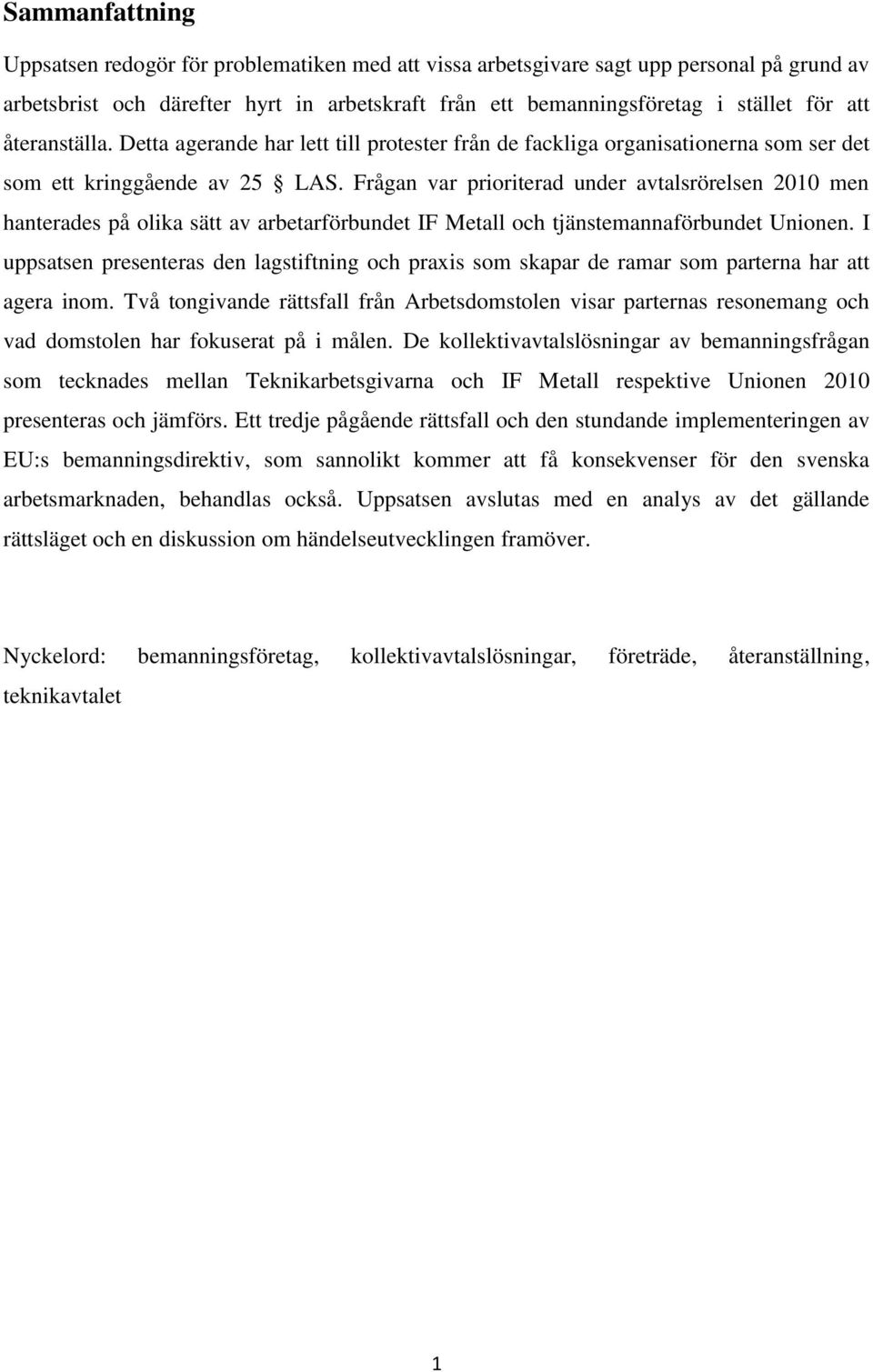 Frågan var prioriterad under avtalsrörelsen 2010 men hanterades på olika sätt av arbetarförbundet IF Metall och tjänstemannaförbundet Unionen.