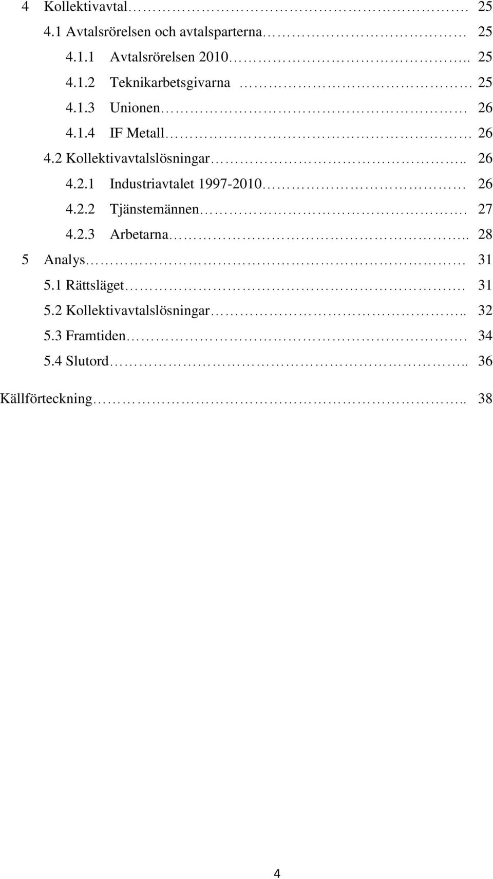 2.2 Tjänstemännen. 27 4.2.3 Arbetarna.. 28 5 Analys 31 5.1 Rättsläget. 31 5.2 Kollektivavtalslösningar.