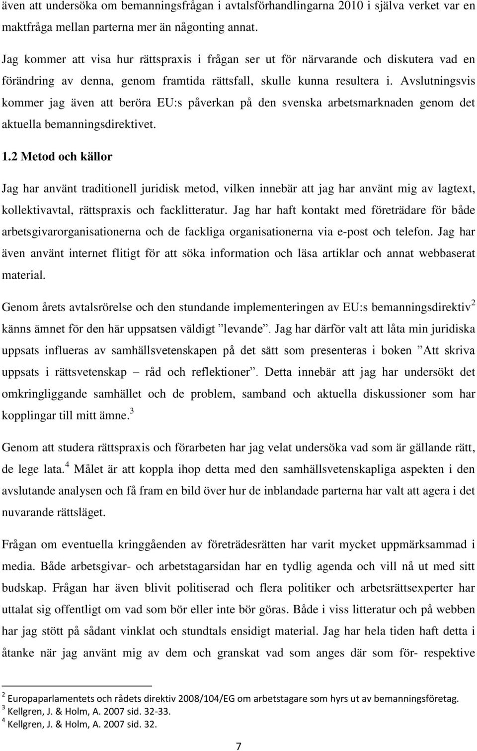 Avslutningsvis kommer jag även att beröra EU:s påverkan på den svenska arbetsmarknaden genom det aktuella bemanningsdirektivet. 1.