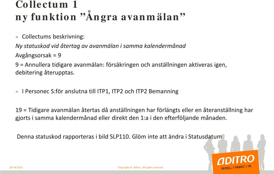 » I Personec S:för anslutna till ITP1, ITP2 och ITP2 Bemanning 19 = Tidigare avanmälan återtas då anställningen har förlängts eller en återanställning