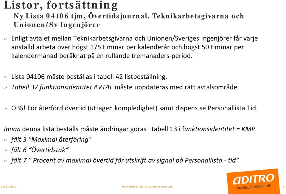 » Tabell 37 funktionsidentitet AVTAL måste uppdateras med rätt avtalsområde.» OBS! För återförd övertid (uttagen kompledighet) samt dispens se Personallista Tid.