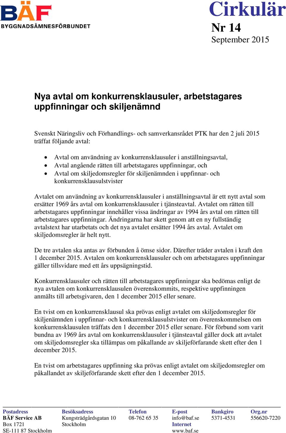 konkurrensklausulstvister Avtalet om användning av konkurrensklausuler i anställningsavtal är ett nytt avtal som ersätter 1969 års avtal om konkurrensklausuler i tjänsteavtal.