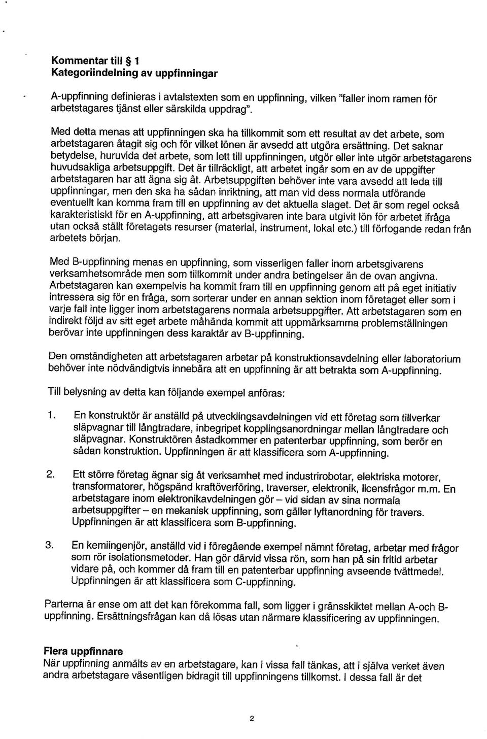 Det är tillräckligt, att arbetet ingår som en av de uppgifter betydelse, huruvida det arbete, som lett till uppfinningen, utgör eller inte utgör arbetstagarens Med detta menas att uppfinningen ska ha