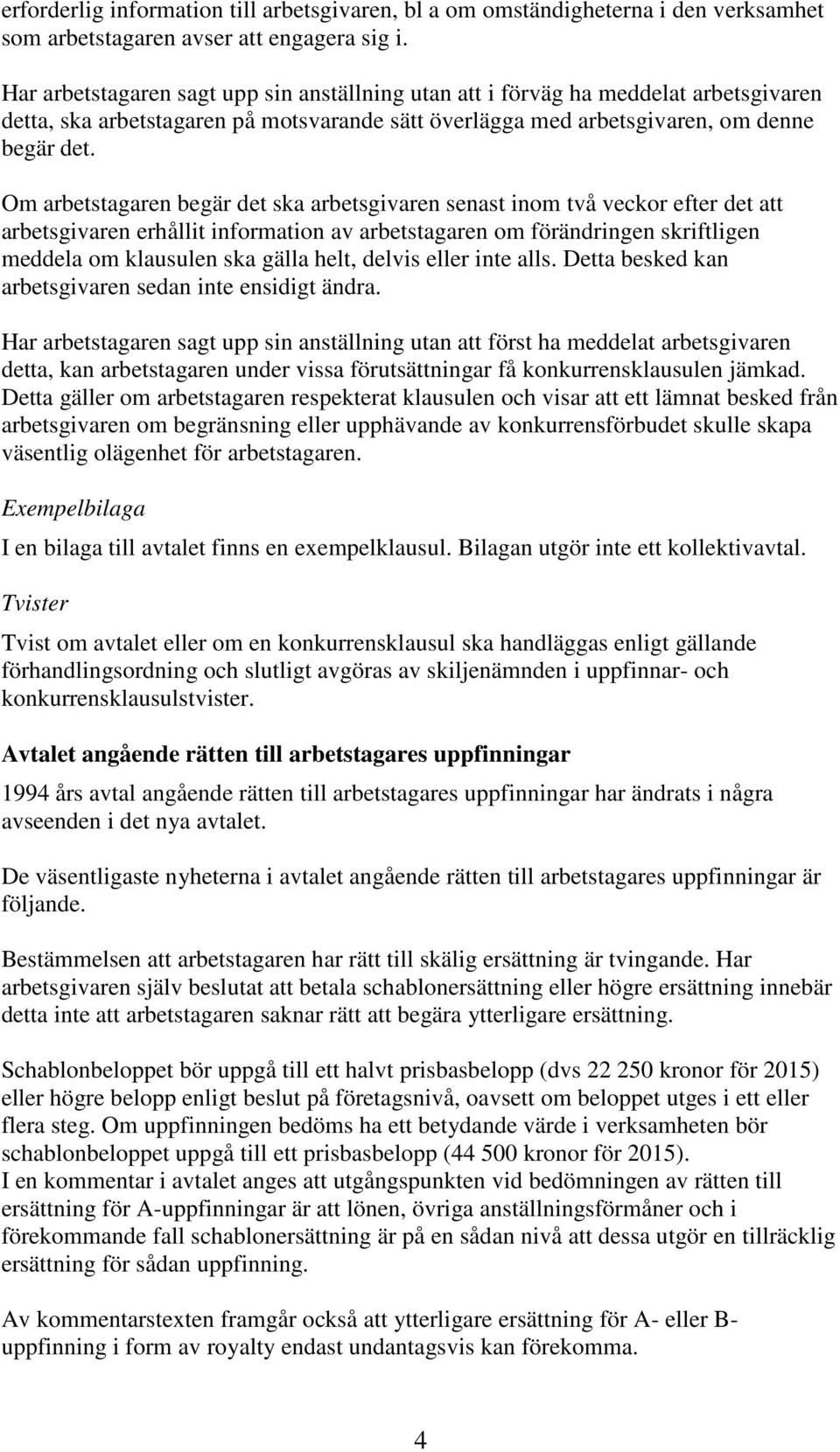 Om arbetstagaren begär det ska arbetsgivaren senast inom två veckor efter det att arbetsgivaren erhållit information av arbetstagaren om förändringen skriftligen meddela om klausulen ska gälla helt,