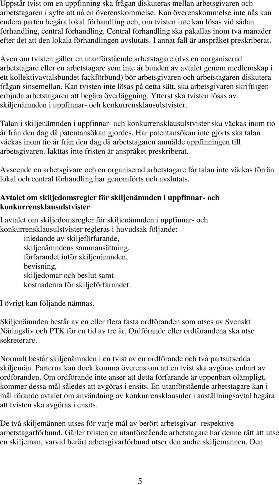 Central förhandling ska påkallas inom två månader efter det att den lokala förhandlingen avslutats. I annat fall är anspråket preskriberat.