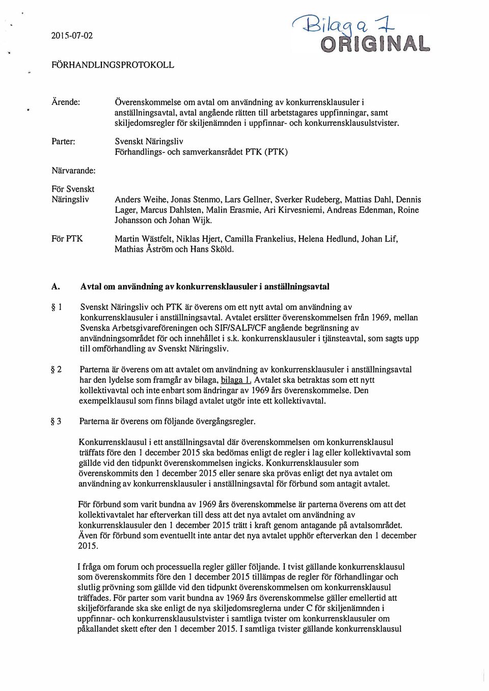 Svenskt Näringsliv Förhandlings- och samverkansrådet PTK (PTK) Anders Weihe, Jonas Stenmo, Lars Gellner, Sverker Rudeberg, Mattias Dahl, Dennis Lager, Marcus Dahlsten, Malin Erasmie, Ari Kirvesniemi,