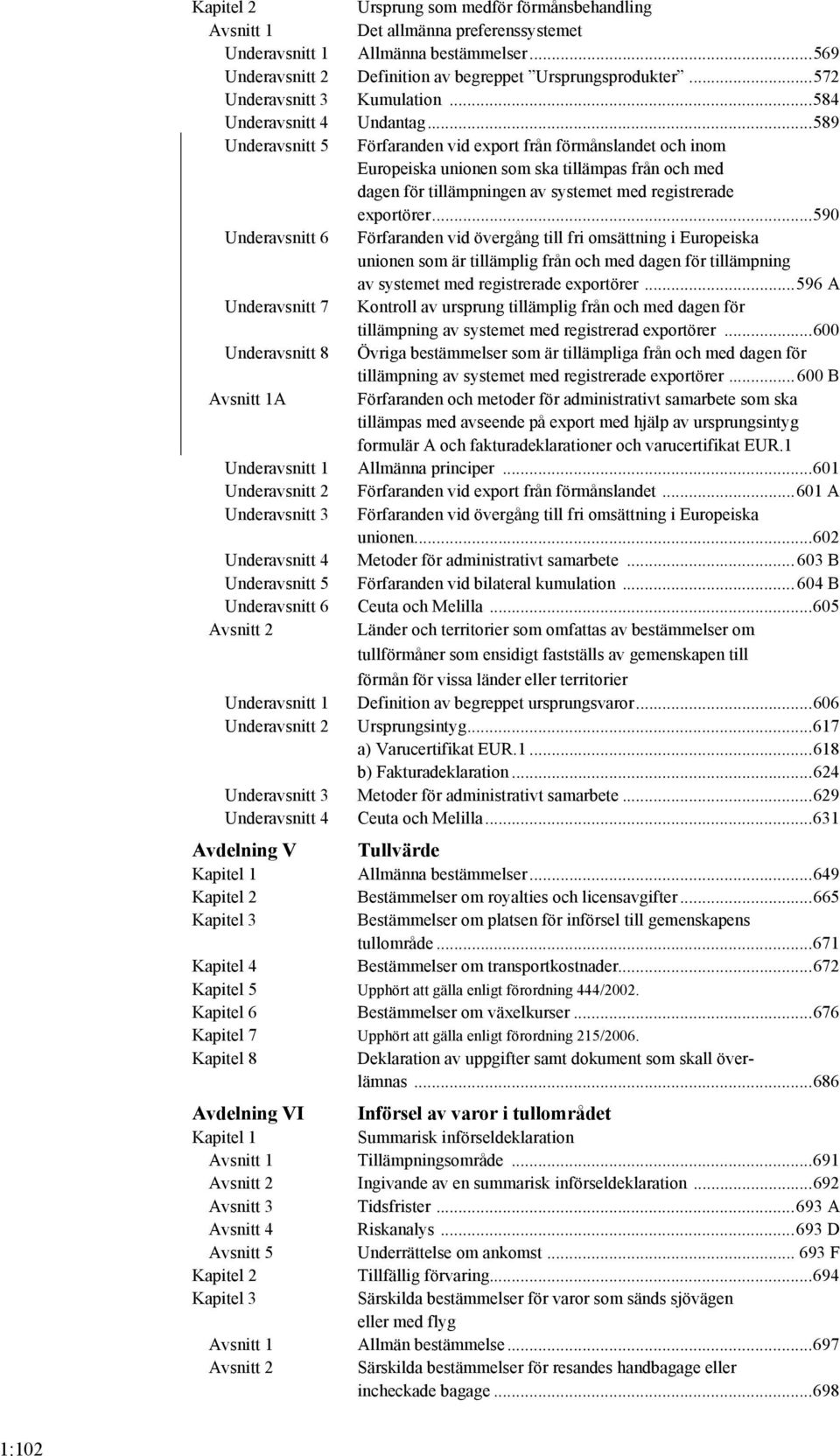 .. 589 Underavsnitt 5 Förfaranden vid export från förmånslandet och inom Europeiska unionen som ska tillämpas från och med dagen för tillämpningen av systemet med registrerade exportörer.