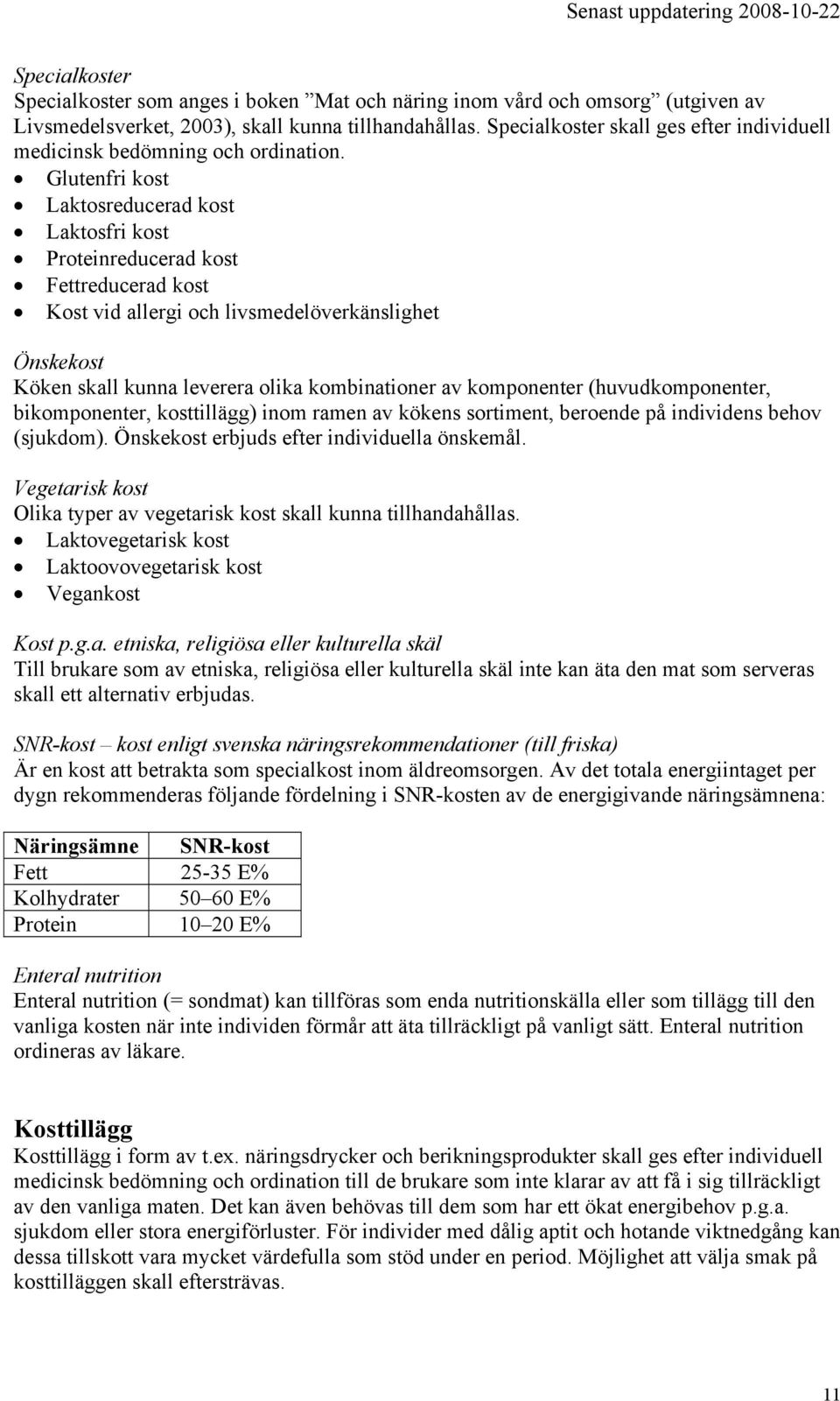 Glutenfri kost Laktosreducerad kost Laktosfri kost Proteinreducerad kost Fettreducerad kost Kost vid allergi och livsmedelöverkänslighet Önskekost Köken skall kunna leverera olika kombinationer av