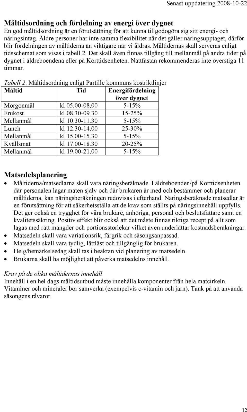 Måltidernas skall serveras enligt tidsschemat som visas i tabell 2. Det skall även finnas tillgång till mellanmål på andra tider på dygnet i äldreboendena eller på Korttidsenheten.