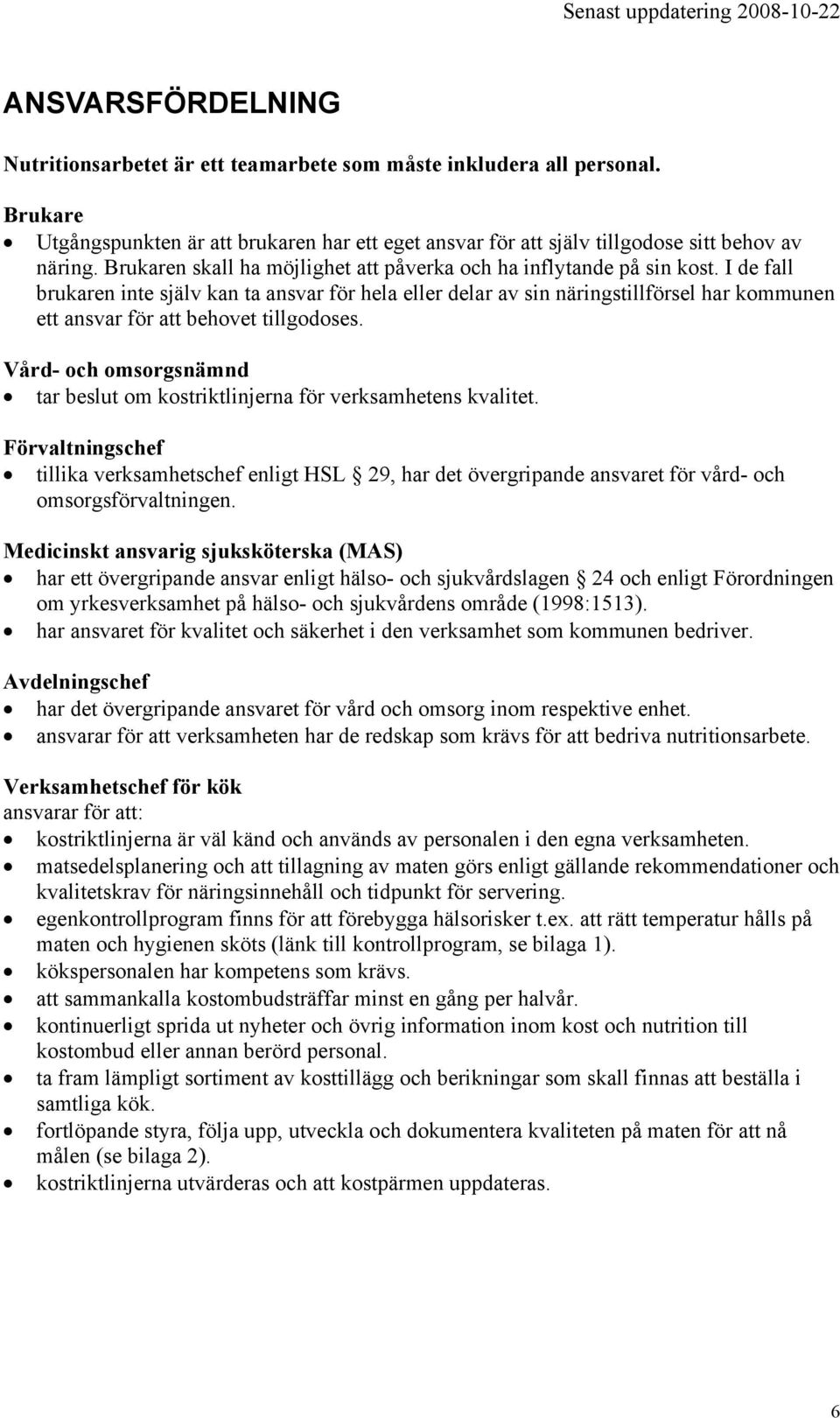 I de fall brukaren inte själv kan ta ansvar för hela eller delar av sin näringstillförsel har kommunen ett ansvar för att behovet tillgodoses.