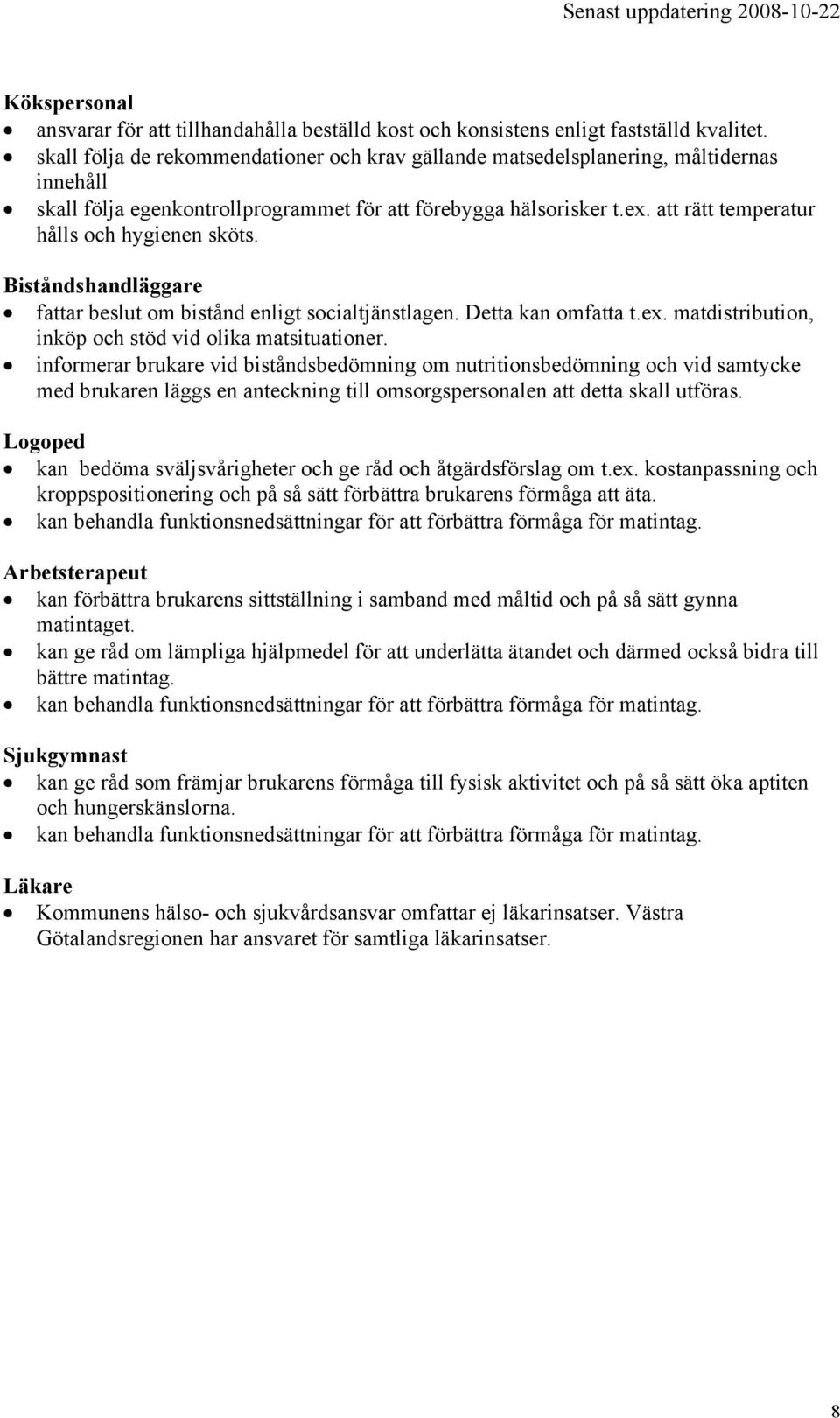 att rätt temperatur hålls och hygienen sköts. Biståndshandläggare fattar beslut om bistånd enligt socialtjänstlagen. Detta kan omfatta t.ex. matdistribution, inköp och stöd vid olika matsituationer.