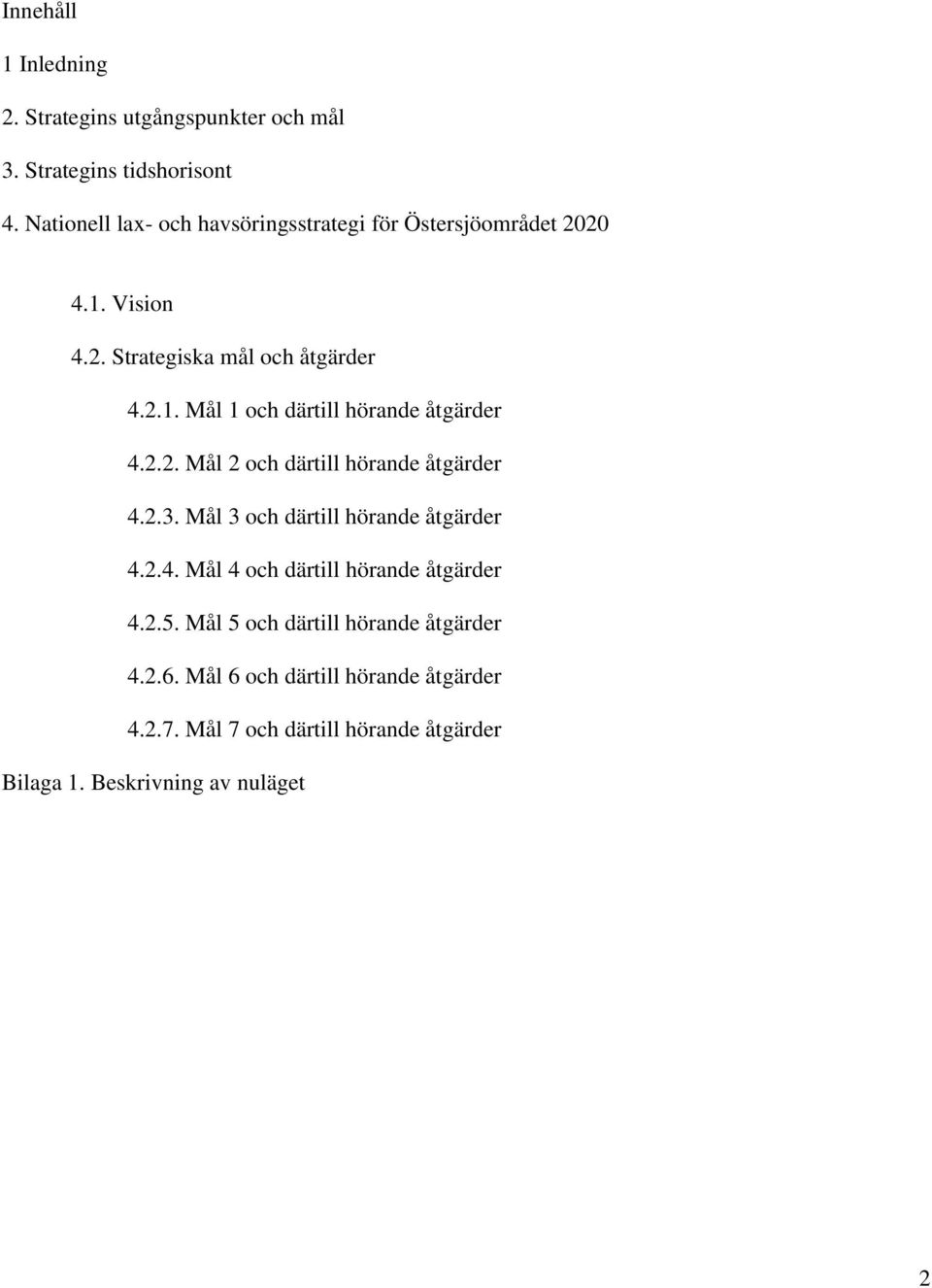 2.2. Mål 2 och därtill hörande åtgärder 4.2.3. Mål 3 och därtill hörande åtgärder 4.2.4. Mål 4 och därtill hörande åtgärder 4.2.5.