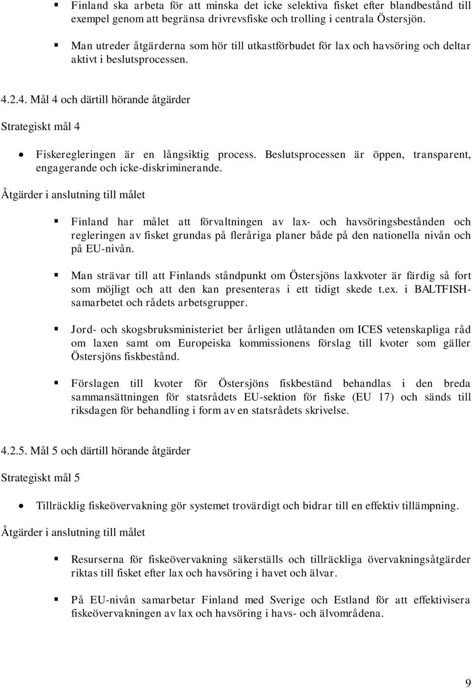 2.4. Mål 4 och därtill hörande åtgärder Strategiskt mål 4 Fiskeregleringen är en långsiktig process. Beslutsprocessen är öppen, transparent, engagerande och icke-diskriminerande.