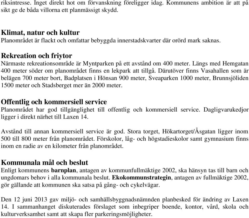 Rekreation och friytor Närmaste rekreationsområde är Myntparken på ett avstånd om 400 meter. Längs med Hemgatan 400 meter söder om planområdet finns en lekpark att tillgå.