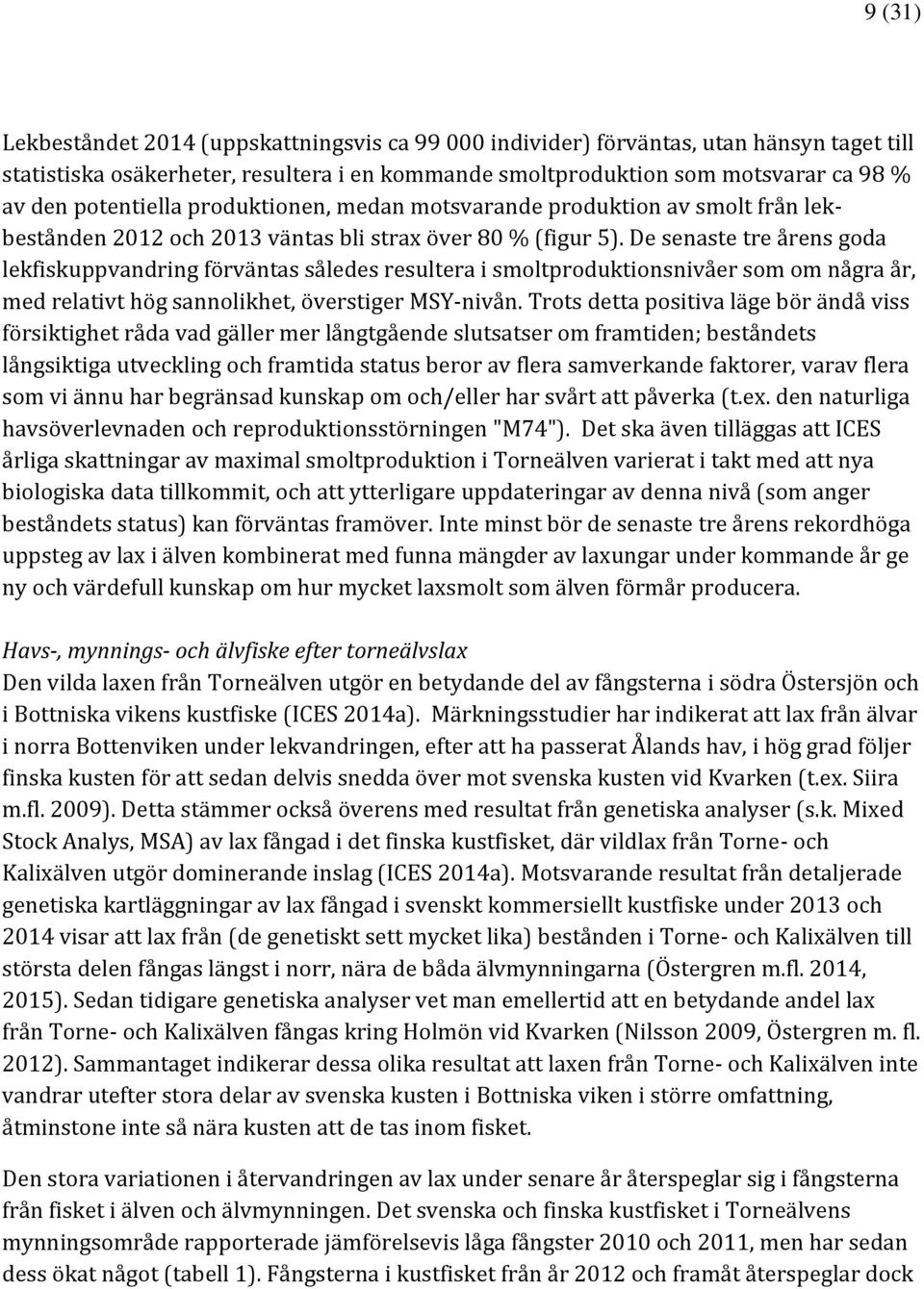 De senaste tre årens goda lekfiskuppvandring förväntas således resultera i smoltproduktionsnivåer som om några år, med relativt hög sannolikhet, överstiger MSY-nivån.