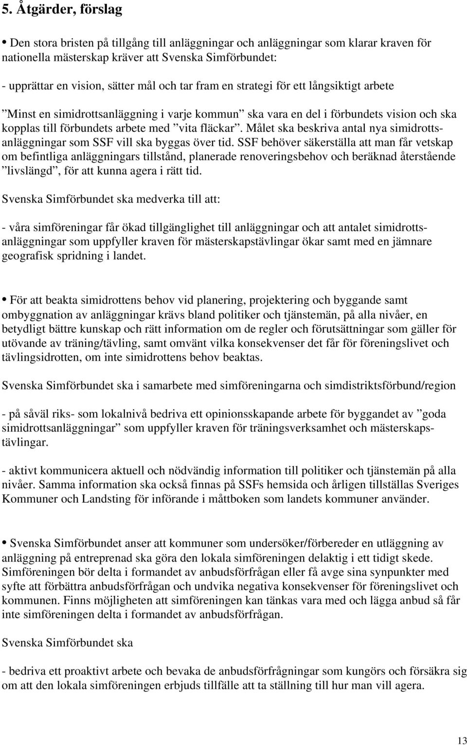 Målet ska beskriva antal nya simidrottsanläggningar som SSF vill ska byggas över tid.