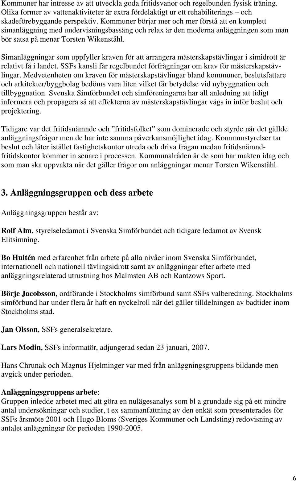 Simanläggningar som uppfyller kraven för att arrangera mästerskapstävlingar i simidrott är relativt få i landet. SSFs kansli får regelbundet förfrågningar om krav för mästerskapstävlingar.