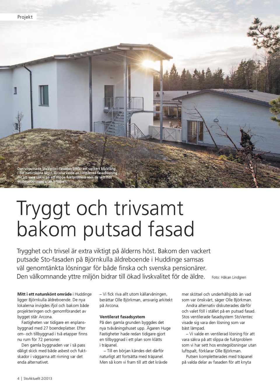 Tryggt och trivsamt bakom putsad fasad Trygghet och trivsel är extra viktigt på ålderns höst.