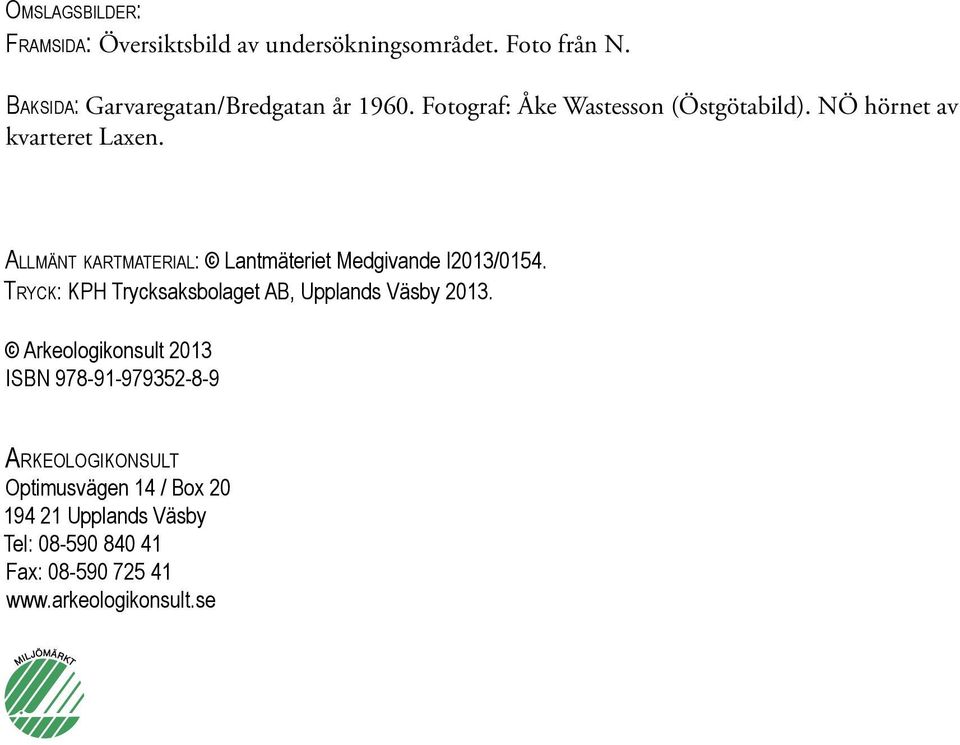 Allmänt kartmaterial: Lantmäteriet Medgivande I2013/0154. Tryck: KPH Trycksaksbolaget AB, Upplands Väsby 2013.