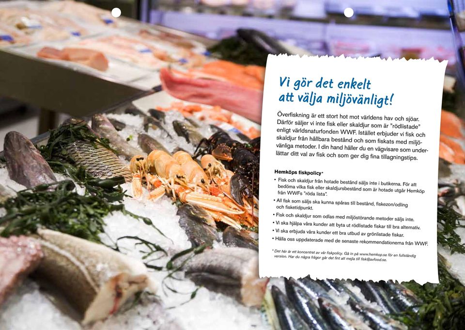 I din hand håller du en vägvisare som underlättar ditt val av fisk och som ger dig fina tillagningstips. Hemköps fiskpolicy* Fisk och skaldjur från hotade bestånd säljs inte i butikerna.