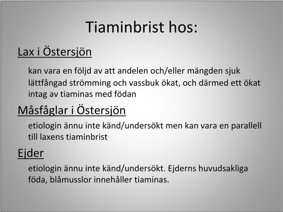 Måsfåglar i Östersjön etiologin ännu inte känd/undersökt men kan vara en parallell till laxens