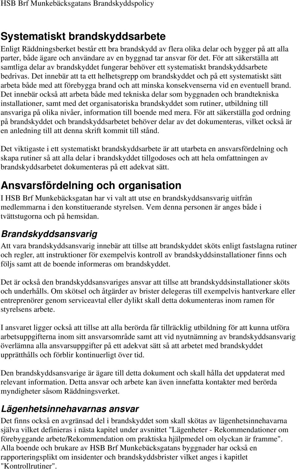 Det innebär att ta ett helhetsgrepp om brandskyddet och på ett systematiskt sätt arbeta både med att förebygga brand och att minska konsekvenserna vid en eventuell brand.